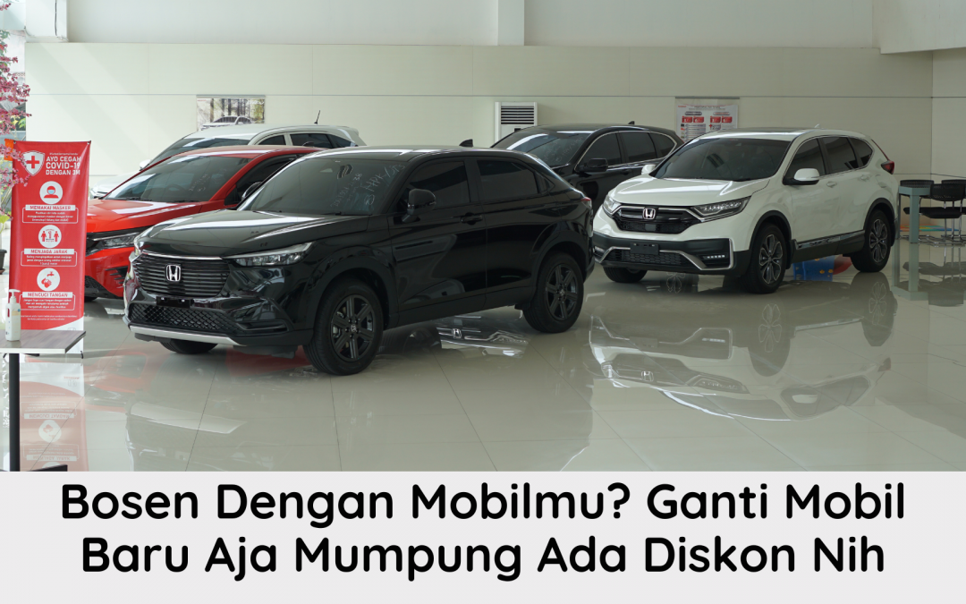 Bosen Dengan Mobil Lamamu ? Yuk Ganti Mobil di Honda Lestari Probolinggo Ada Promo Nih