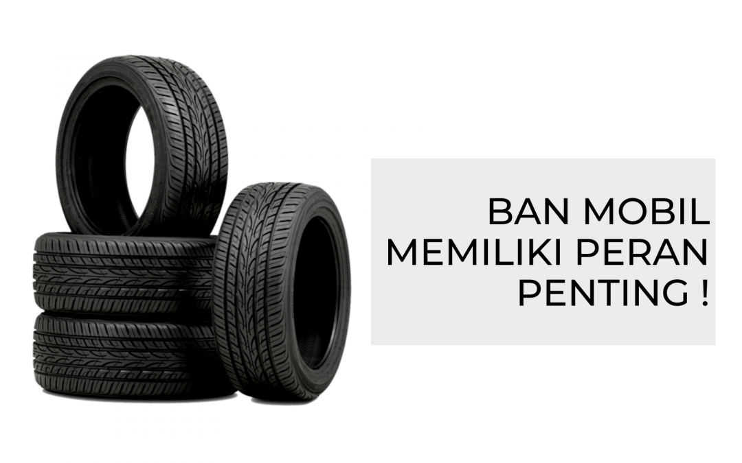 Sekilas Ban Mobil, Fungsi, Kode, Penyebab, Solusi